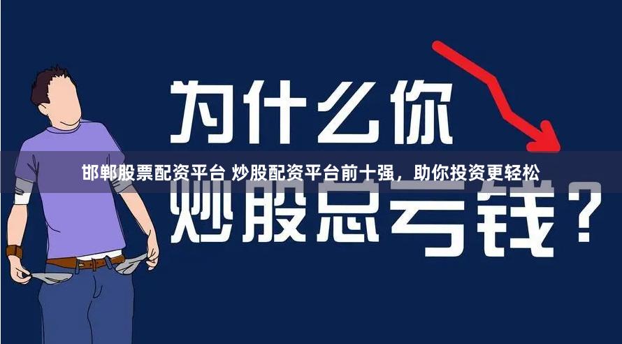 邯郸股票配资平台 炒股配资平台前十强，助你投资更轻松