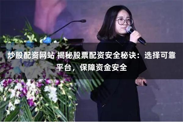 炒股配资网站 揭秘股票配资安全秘诀：选择可靠平台，保障资金安全