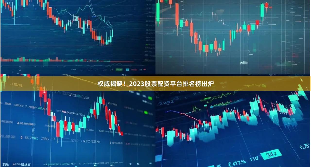 权威揭晓！2023股票配资平台排名榜出炉