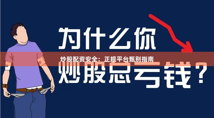 炒股配资安全：正规平台甄别指南